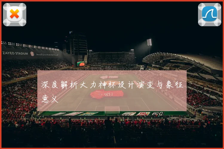 深度解析大力神杯设计演变与象征意义