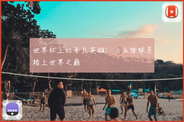 世界杯上的平凡英雄:当业馀球员踏上世界之巅