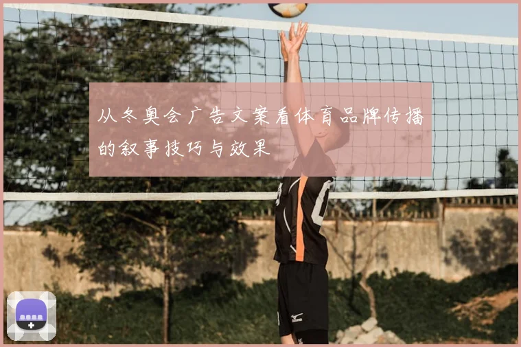 从冬奥会广告文案看体育品牌传播的叙事技巧与效果