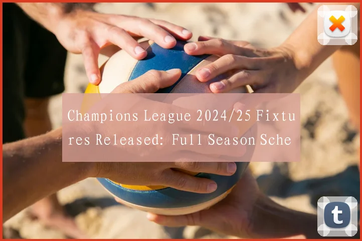 Champions League 2024/25 Fixtures Released: Full Season Schedule Breakdown