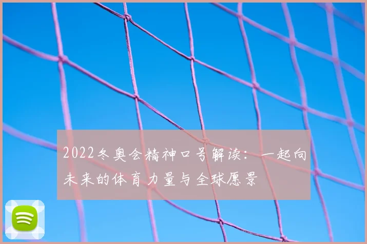 2022冬奥会精神口号解读:一起向未来的体育力量与全球愿景