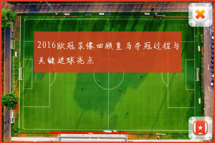 2016欧冠录像回顾皇马夺冠过程与关键进球亮点