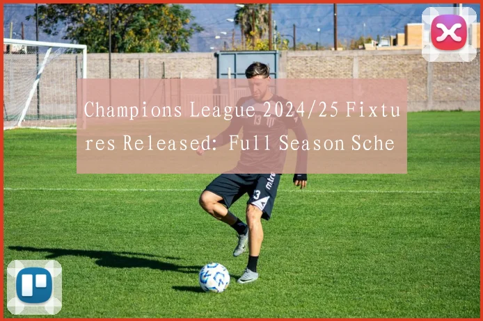Champions League 2024/25 Fixtures Released: Full Season Schedule Breakdown